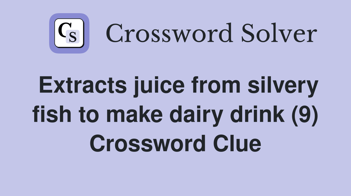 Extracts juice from silvery fish to make dairy drink (9) Crossword